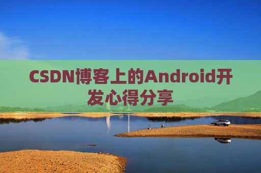 CSDN博客上的Android开发心得分享